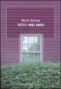 Tutti i miei amici - Marie Ndiaye - copertina