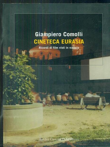 Cineteca Eurasia. Ricordi di film visti in viaggio - Giampiero Comolli - 2