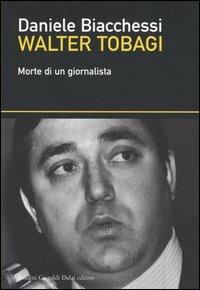 Walter Tobagi. Morte di un giornalista - Daniele Biacchessi - 6