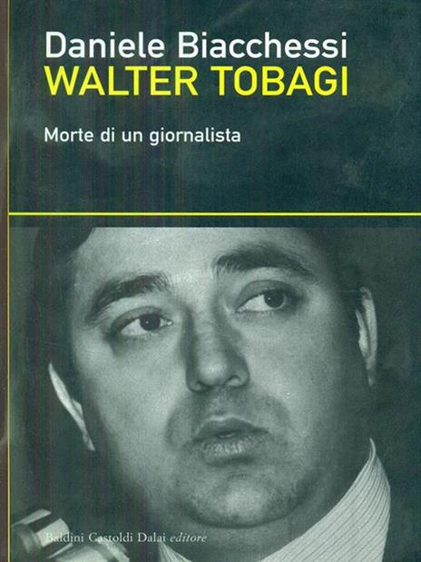 Walter Tobagi. Morte di un giornalista - Daniele Biacchessi - 2