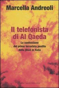Il telefonista di Al Qaeda. La confessione del primo terrorista pentito della jihad in Italia - Marcella Andreoli - 5