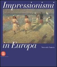 Impressionismi in Europa. Non solo in Francia. Ediz. italiana e inglese - Renato Barilli - copertina