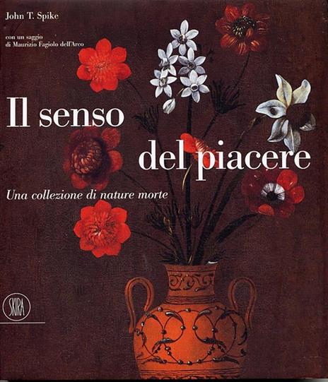 Il senso del piacere. Una collezione di nature morte - John T. Spike - 3