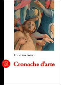 Cronache d'arte. Recensioni per il «Il Giornale» e «La Voce» di Montanelli 1984-1994 - Francesco Porzio - copertina