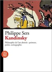 Kandinsky. Philosophie de l'art abstract: peinture, poésie, scénographie - Philippe Sers - copertina