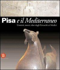 Pisa e il Mediterraneo. Uomini, merci, idee dagli Etruschi ai Medici - copertina
