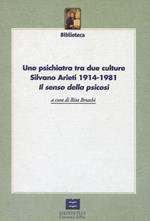 Uno psichiatra tra due culture. Silvano Arieti 1914-1981. «Il senso della psicosi»