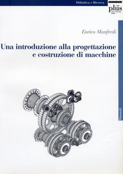 Una introduzione alla progettazione e costruzione di macchine - Enrico  Manfredi - Libro - Plus - Manuali | IBS