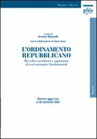 L' ordinamento repubblicano. Raccolta coordinata e aggiornata di testi normativi fondamentali. Ediz. aggiornata al 30 giugno 2007 - Ernesto Bettinelli,Gianni Sacco - copertina