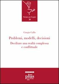 Problemi, modelli, decisioni. Decifrare una realtà complessa e conflittuale - Giorgio Gallo - copertina