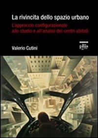 La rivincita dello spazio urbano. L'approccio configurazionale allo studio e all'analisi dei centri abitati - Valerio Cutini - copertina