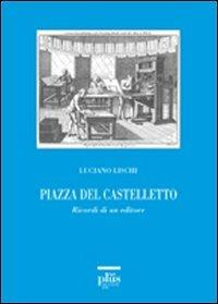 Piazza del Castelletto. Ricordi di un editore - Luciano Lischi - copertina