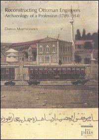 Reconstructing Ottoman Engineers. Archaeology of a profession (1789-1914) - Darina Martykanova - copertina
