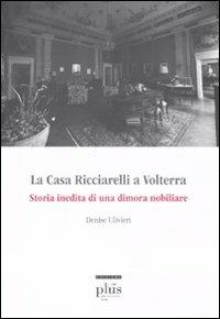 La casa Ricciarelli a Volterra. Storia inedita di una dimora nobiliare - Denise Uliveri - copertina