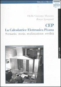 CEP. La calcolatrice elettronica pisana. Scenario, storia, realizzazione, eredità - Otello Giacomo Mancino,Renzo Sprugnoli - copertina