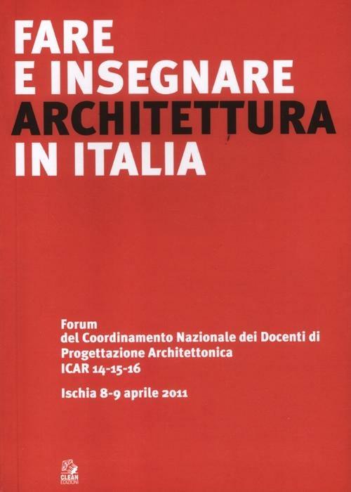 Fare e insegnare architettura in Italia. Forum del Coordinamento Nazionale dei Docenti di Progettazione Architettonica ICAR 14-15-16 (Ischia, 8-9 aprile 2011) - copertina