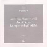 Antonio Monestiroli. Achitettura. La ragione degli edifici. Catalogo della mostra (Milano, 25 febbraio-22 marzo 2019). Ediz. a colori