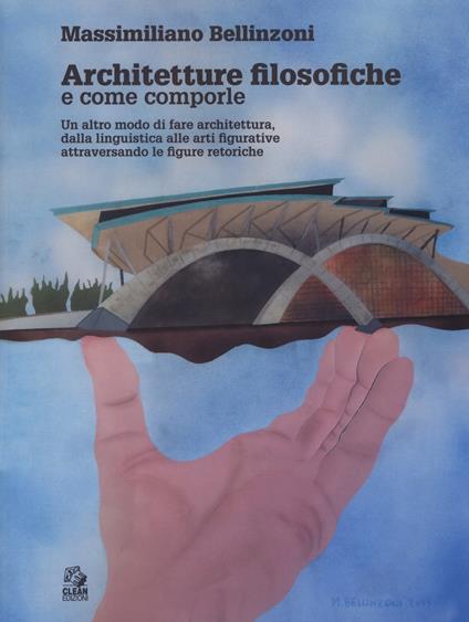 Architetture filosofiche e come comporle. Un altro modo di fare architettura, dalla linguistica alle arti figurative attraversando le figure retoriche - Massimiliano Bellinzoni - copertina