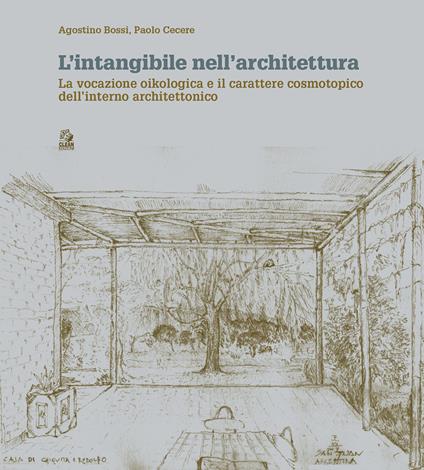 L'intangibile nell'architettura. La vocazione oikologica e il carattere cosmotopico dell'interno architettonico. Ediz. a colori - Agostino Bossi,Paolo Cecere - copertina