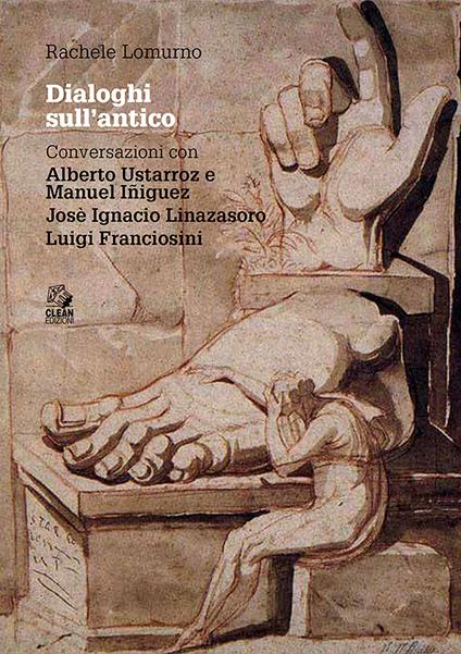 Dialoghi sull'antico. Conversazioni con Alberto Ustarroz e Manuel Iñiguez, Josè Ignacio Linazasoro, Luigi Franciosini - Rachele Lomurno - copertina