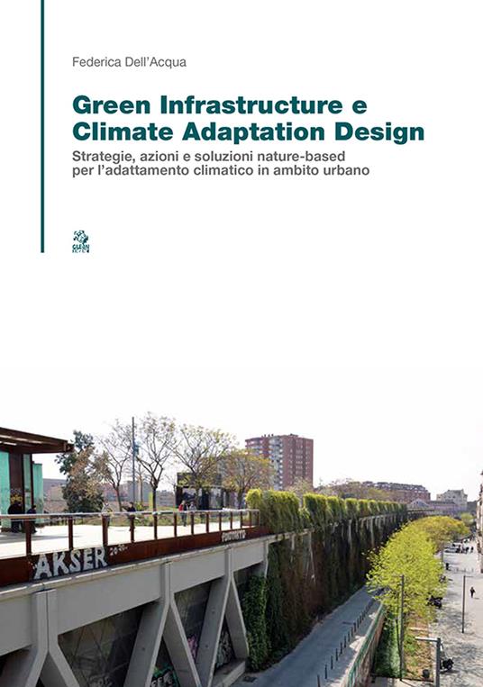 Green infrastructure e climate adaptation design. Strategie, azioni e soluzioni nature-based per l’adattamento climatico in ambito urbano - Federica Dell'Acqua - copertina