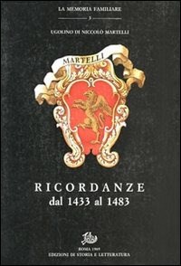 Ricordanze dal 1433 al 1483 - Ugolino di Niccolò Martelli - Libro - Storia  e Letteratura - La memoria familiare | IBS