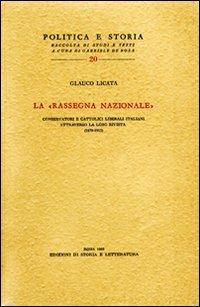La «Rassegna Nazionale» Conservatori e cattolici liberali attraverso la loro rivista (1879-1915) - Glauco Licata - copertina