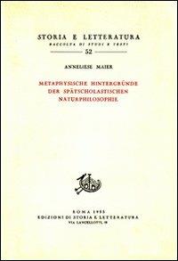 Studien zur Naturphilosophie der Spätscholastik. Vol. 4: Metaphysische Hintergründe der Spätscolastischen Naturphilosphie. - Anneliese Maier - copertina