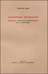 Ausgehendes Mittelalter. Gesammelte Aufsätze zur Geistesgeschichte des 14. Jahrhunderts. Vol. 1 - Anneliese Maier - 2