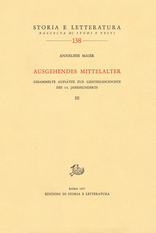 Ausgehendes Mittelalter. Gesammelte Aufsätze zur Geistesgeschichte des 14. Jahrhunderts. Vol. 3 - Anneliese Maier - copertina