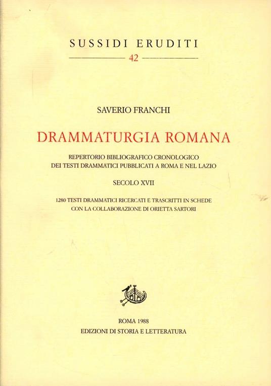 Drammaturgia romana. Repertorio bibliografico cronologico dei testi drammatici pubblicati a Roma e nel Lazio. Secolo XVII - Saverio Franchi - copertina