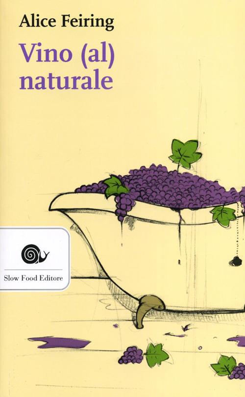 Vino (al) naturale - Alice Feiring - Libro - Slow Food - Narrazioni-Slow  Food | IBS