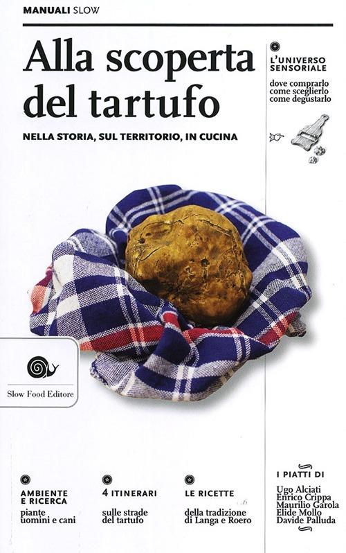 Alla scoperta del tartufo. Nella storia, sul territorio, in cucina - Libro  - Slow Food - Manuali Slow | IBS