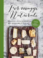 Formaggi naturali. Viaggio alla scoperta dei migliori d'Italia