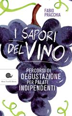 I sapori del vino. Percorsi di degustazione per palati indipendenti