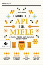 Il mondo delle api e del miele. Le stagioni, i problemi, la vita dell'alveare e dei suoi prodotti