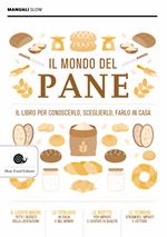 Il mondo del pane. Il libro per conoscerlo, sceglierlo, farlo in casa. Nuova ediz.