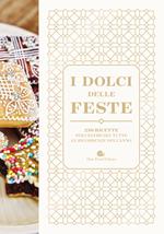 I dolci delle feste. 230 ricette per celebrare tutte le ricorrenze dell'anno