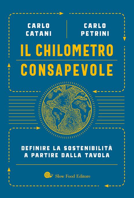 Il chilometro consapevole. Definire la sostenibilità a partire dalla tavola - Carlo Catani,Carlo Petrini - copertina