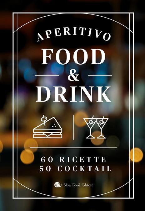 Aperitivo food and drink. 60 Ricette, 50 cocktail - copertina