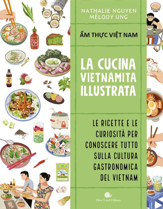 Cucina vietnamita illustrata. Le ricette e le curiosità per conoscere tutto  sulla cultura gastronomica del Vietnam. Ediz. a colori - Nathalie Nguyen -  Melody Ung - - Libro - Slow Food - Slowbook | IBS