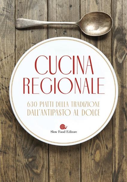 Cucina regionale. 630 piatti della tradizione. Dall'antipasto al dolce - copertina