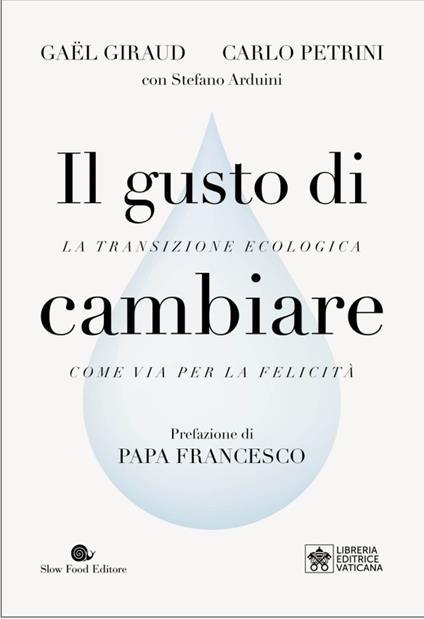 Il gusto di cambiare. La transizione ecologica come via per la felicità - Gaël Giraud,Carlo Petrini,Stefano Arduini - copertina