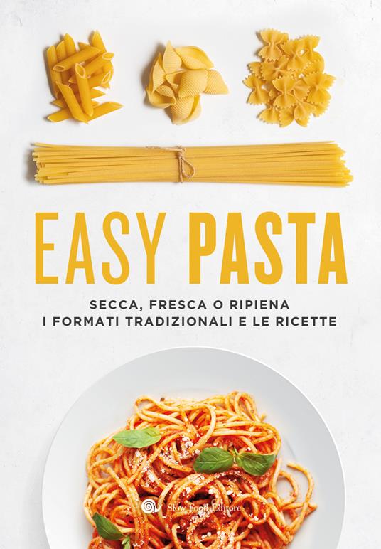 Easy pasta. Secca, fresca o ripiena. I formati tradizionali e le ricette - copertina