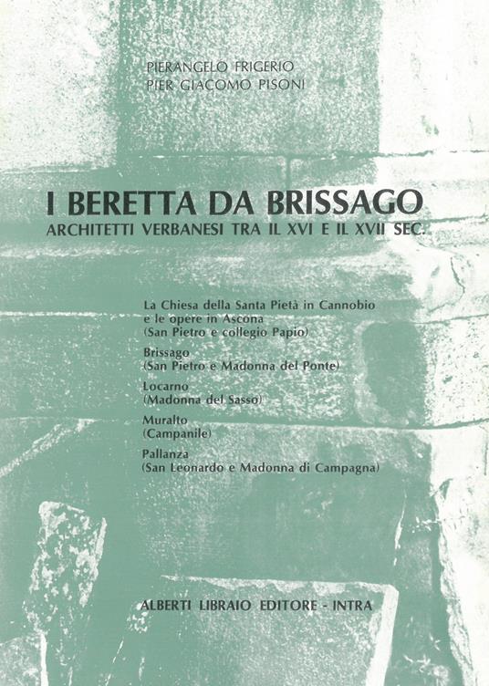 I Beretta da Brissago. Architetti verbanesi tra il XVI e XVII secolo - Pierangelo Frigerio,P. Giacomo Pisoni - copertina