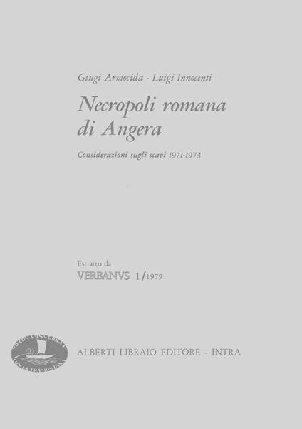Necropoli romana di Angera. Considerazioni scavi 1971-1973 - Giugi Armocida,Luigi Innocenti - copertina