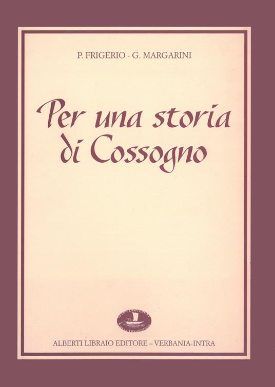 Per una storia di Cossogno - Pierangelo Frigerio,Giorgio Margarini - copertina