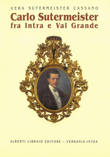 Carlo Sutermeister fra Intra e Val Grande - Vera Sutermeister Cassano - copertina