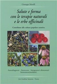 Salute e forma con le terapie naturali e le erbe officinali. Contributo alla cultura popolare curativa - Giuseppe Morelli - copertina