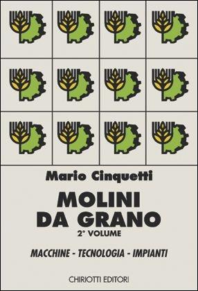 I molini da grano-Macchine, tecnologia, impianti vol.2 -  Mario Cinquetti - copertina